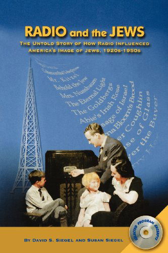 Radio and the Jews: the Untold Story of How Radio Influenced the Image of Jews - David S Siegel - Books - BearManor Media - 9781593934286 - November 11, 2011