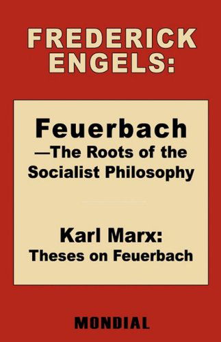 Feuerbach - The Roots of the Socialist Philosophy. Theses on Feuerbach - Engels, Frederick (Friedrich) - Books - MONDIAL - 9781595691286 - January 23, 2009