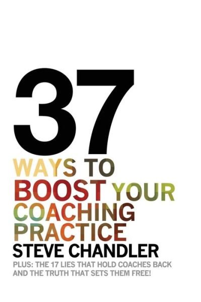 37 Ways to BOOST Your Coaching Practice - Steve Chandler - Livros - Maurice Bassett - 9781600250286 - 26 de abril de 2015