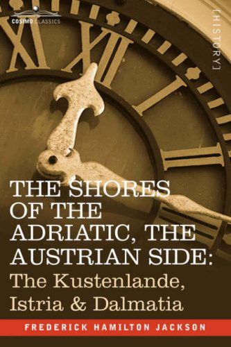 Cover for Frederick Hamilton Jackson · The Shores of the Adriatic, the Austrian Side: the Kustenlande, Istria &amp; Dalmatia (Paperback Book) (2007)
