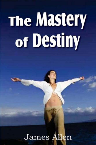 The Mastery of Destiny - James Allen - Bücher - Bottom of the Hill Publishing - 9781612031286 - 1. März 2011