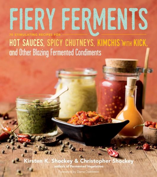 Fiery Ferments: 70 Stimulating Recipes for Hot Sauces, Spicy Chutneys, Kimchis with Kick, and Other Blazing Fermented Condiments - Christopher Shockey - Books - Workman Publishing - 9781612127286 - May 30, 2017