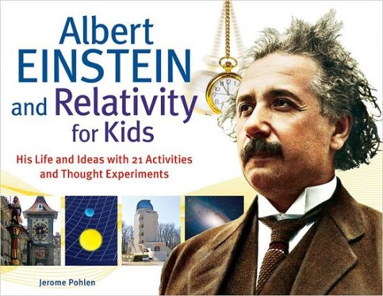 Cover for Jerome Pohlen · Albert Einstein and Relativity for Kids: His Life and Ideas with 21 Activities and Thought Experiments - For Kids series (Paperback Book) (2012)