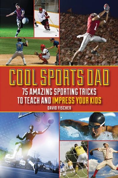 Cover for David Fischer · Cool Sports Dad: 75 Amazing Sporting Tricks to Teach and Impress Your Kids (Taschenbuch) (2012)