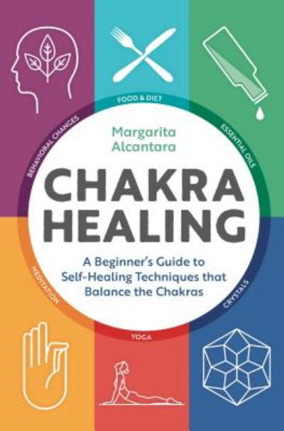 Cover for Margarita Alcantara · Chakra Healing: A Beginner's Guide to Self-Healing Techniques That Balance the Chakras (Paperback Book) (2017)