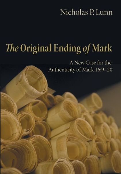 Nicholas P. Lunn · The Original Ending of Mark: a New Case for the Authenticity of Mark 16:9-20 (Paperback Book) (2014)