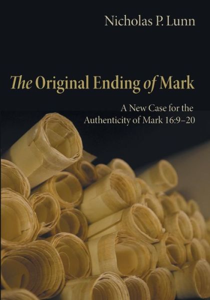The Original Ending of Mark: a New Case for the Authenticity of Mark 16:9-20 - Nicholas P. Lunn - Books - Pickwick Publications - 9781625646286 - October 1, 2014