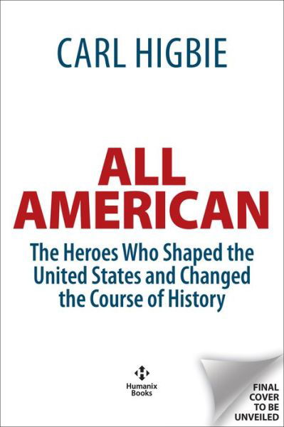 Cover for Carl Higbie · ALL AMERICAN: The Heroes Who Shaped the United States and Changed the Course of World History (Inbunden Bok) (2024)