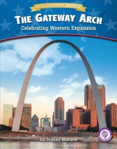 Cover for Joanne Mattern · Gateway Arch Celebrating Western Expansion (Book) (2017)