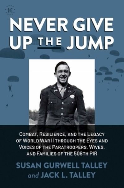 Cover for Susan Gurwell Talley · Never Give Up the Jump: Combat, Resilience, and the Legacy of World War II through the Eyes and Voices of the Paratroopers, Wives, and Families of the 508th PIR (Hardcover Book) (2023)