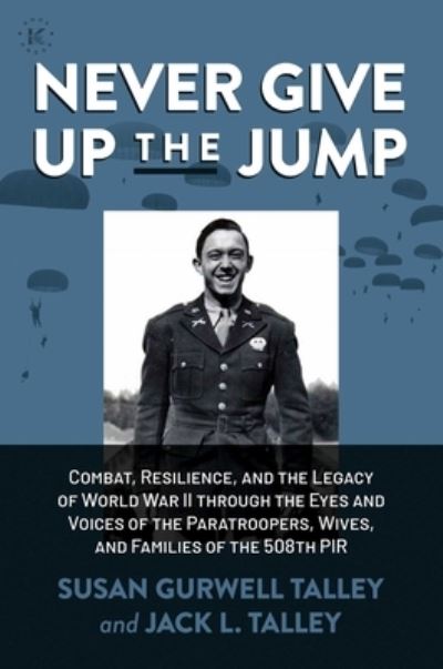 Never Give Up the Jump: Combat, Resilience, and the Legacy of World War II through the Eyes and Voices of the Paratroopers, Wives, and Families of the 508th PIR - Susan Gurwell Talley - Books - Permuted Press - 9781637584286 - March 16, 2023