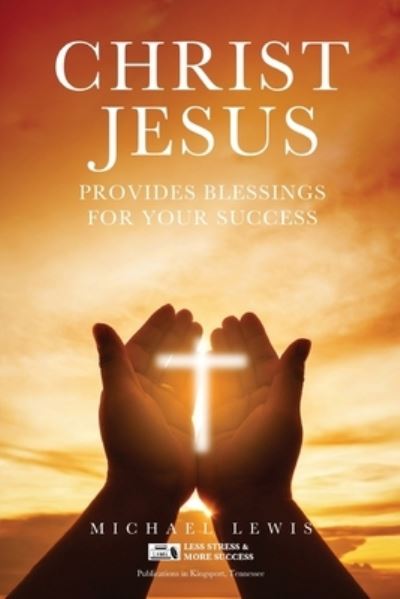 Christ Jesus Provides Blessings for Your Success - Michael Lewis - Libros - Booktrail Publishing - 9781637670286 - 10 de marzo de 2021