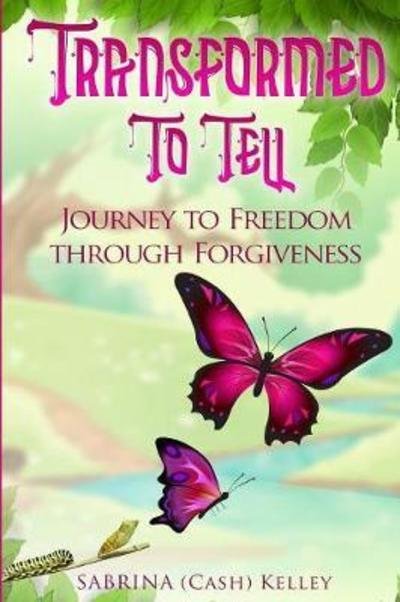 Cover for Sabrina Kelley · Transformed to Tell: Journey to Freedom Through Forgiveness (Paperback Bog) (2018)
