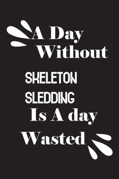 Cover for Notebook Quotes Notebook · A day without skeleton sledding is a day wasted (Paperback Book) (2020)