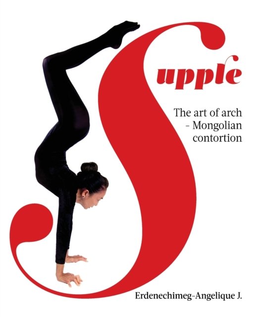 Cover for Erdenechimeg-Angelique J · Supple: The art of arch - Mongolian contortion (Pocketbok) (2021)