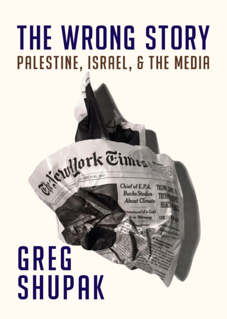 Cover for Greg Shupak · The Wrong Story: Palestine, Israel and the Media (Paperback Book) (2018)