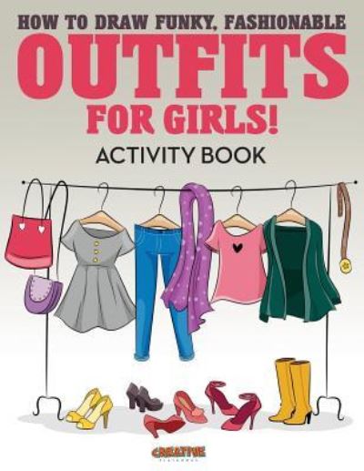 How to Draw Funky, Fashionable Outfits for Girls! Activity Book - Creative Playbooks - Książki - Creative Playbooks - 9781683235286 - 6 sierpnia 2016