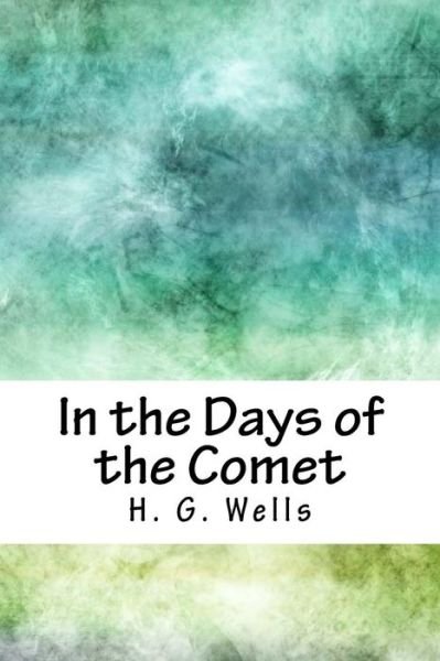 In the Days of the Comet - H G Wells - Boeken - Createspace Independent Publishing Platf - 9781717589286 - 5 mei 2018