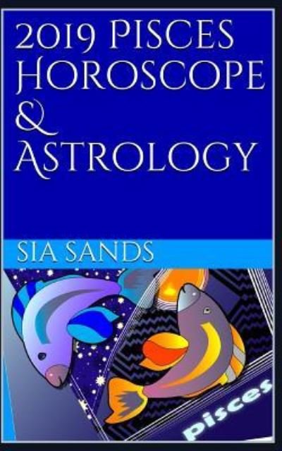 Cover for Sia Sands · 2019 Pisces Horoscope &amp; Astrology (Paperback Bog) (2018)