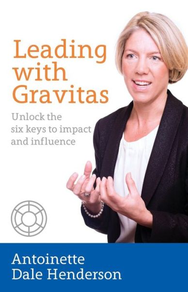 Cover for Antoinette Dale Henderson · Leading with Gravitas - Unlock the Six Keys to Impact and Influence (Paperback Book) (2015)