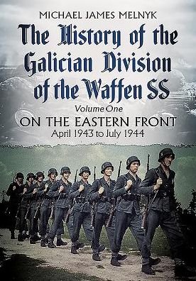 Cover for Michael James Melnyk · The History of the Galician Division of the Waffen SS Vol 1: On the Eastern Front: April 1943 to July 1944 (Hardcover Book) (2016)