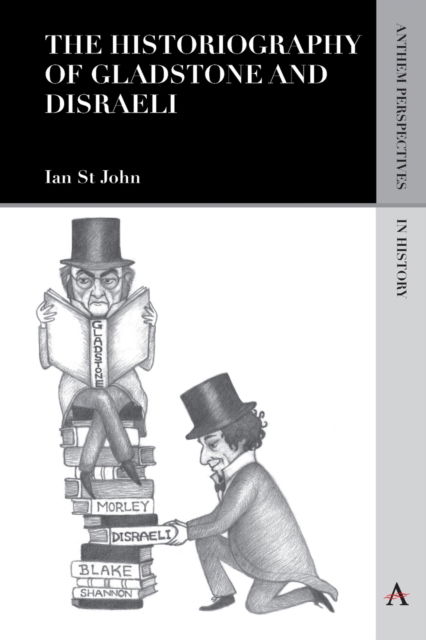 Cover for Ian St John · The Historiography of Gladstone and Disraeli - Anthem Perspectives in History (Paperback Book) (2016)