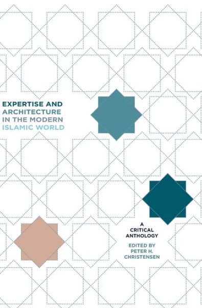Cover for Expertise and Architecture in the Modern Islamic World: A Critical Anthology (Hardcover Book) (2018)