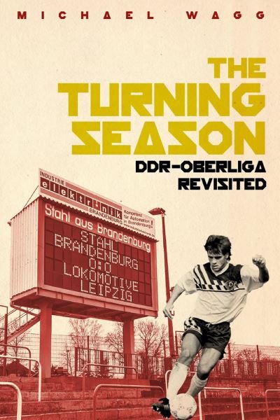 Turning Season, the: Ddr-Oberliga Revisited - Michael Wagg - Livres - Pitch Publishing Ltd - 9781785317286 - 12 octobre 2020