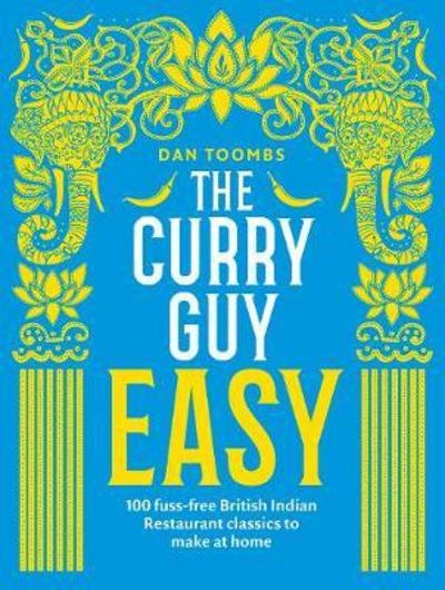 Cover for Dan Toombs · The Curry Guy Easy: 100 Fuss-Free British Indian Restaurant Classics to Make at Home (Gebundenes Buch) (2018)