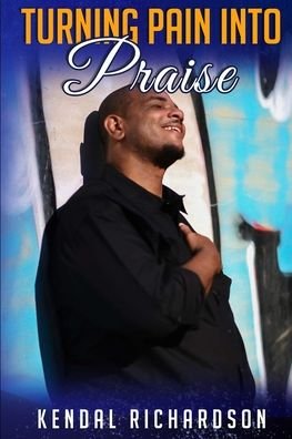 Cover for Kendal Richardson · Turning Pain into Praise (Paperback Book) (2020)