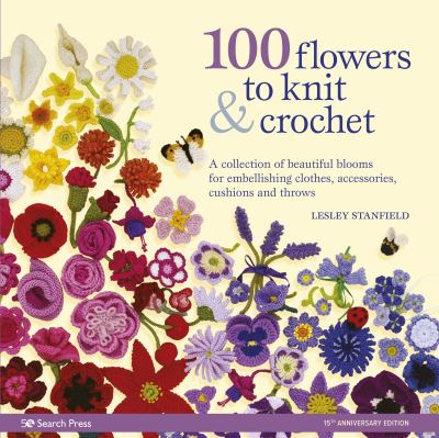 Cover for Lesley Stanfield · 100 Flowers to Knit &amp; Crochet (new edition): A Collection of Beautiful Blooms for Embellishing Clothes, Accessories, Cushions and Throws (Paperback Book) (2021)