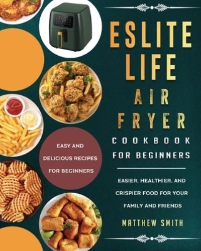 Cover for Matthew Smith · ESLITE LIFE Air Fryer Cookbook for Beginners (Taschenbuch) (2021)