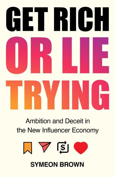 Cover for Symeon Brown · Get Rich or Lie Trying: Ambition and Deceit in the New Influencer Economy (Paperback Bog) (2022)