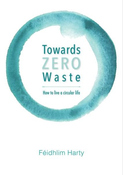 Cover for Feidhlim Harty · Towards Zero Waste: How to Live a Circular Life (Paperback Book) (2019)