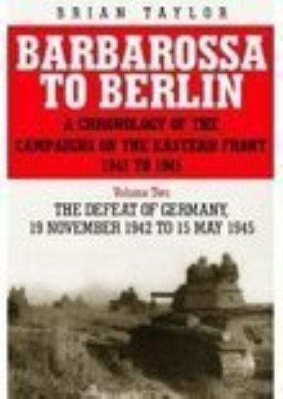 Barbarossa to Berlin Volume Two: A Chronology of the Campaigns of the Eastern Front 1941 to 1945 - The Defeat of Germany  19 November 1942 to 15 May 1945 - Brian Taylor - Inne -  - 9781862272286 - 12 kwietnia 2004