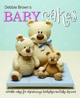 Debbie Brown · Debbie Brown's Baby Cakes: Adorable Cakes for Christenings, Birthdays and Baby Showers (Inbunden Bok) (2011)