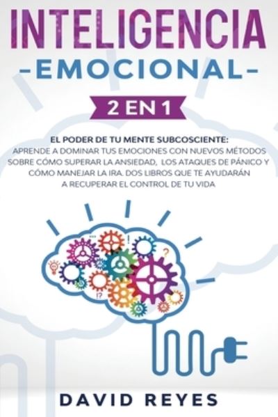 Cover for David Reyes · Inteligencia Emocional: 2 EN 1: El poder de tu mente subcosciente: Aprende a dominar tus emociones con nuevos metodos sobre como superar la ansiedad, los ataques de panico y como manejar la ira. Dos libros que te ayudaran a recuperar el control de tu vida (Paperback Book) (2021)