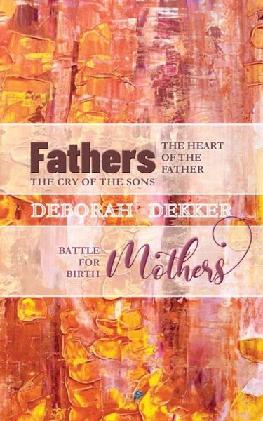 Cover for Deborah Dekker · Fathers: The Heart of the Father, the Cry of the Sons Mothers: Battle for Birth (Pocketbok) (2020)