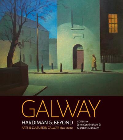 Cover for John Cunningham · Galway: Hardiman &amp; Beyond: Arts &amp; Culture in Galway 1820-2020 (Paperback Book) (2024)