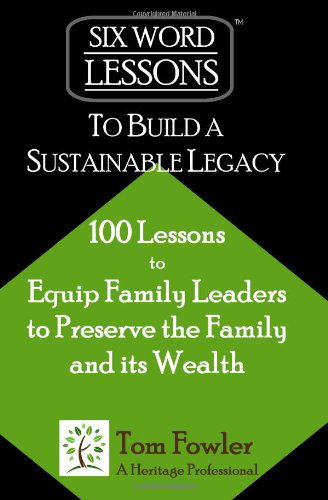 Cover for Tom Fowler · Six-word Lessons to Build a Sustainable Legacy: 100 Lessons to Equip Family Leaders to Preserve the Family and Its Wealth (Paperback Book) (2010)