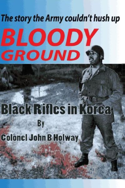 Bloody Ground: Black Rifles in Korea - John B. Holway - Kirjat - Miniver Press - 9781939282286 - sunnuntai 1. kesäkuuta 2014