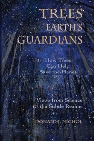 Cover for Donald J Nichol · Trees, Earth's Guardians: How Trees Can Help Save the Planet: Views from Science and the Subtle Realms (Paperback Book) (2019)