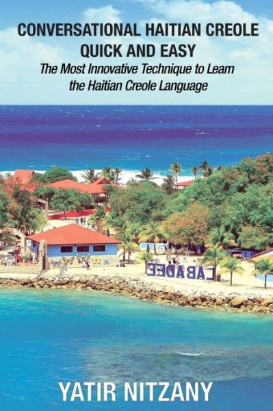 Cover for Yatir Nitzany · Conversational Haitian Creole Quick and Easy: The Most Innovative Technique to Learn the Haitian Creole Language (Pocketbok) (2019)