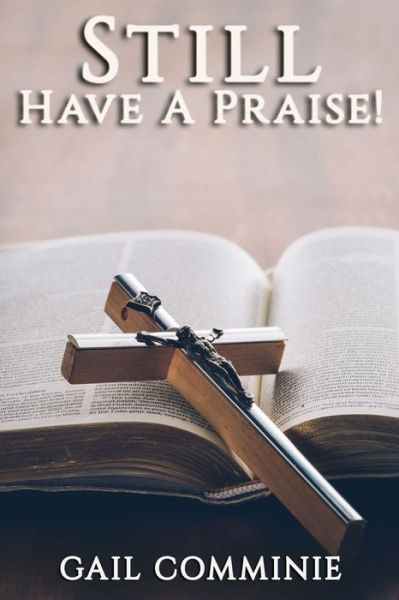 Still Have A Praise! - Gail Comminie - Books - Published by Parables - 9781951497286 - February 9, 2020