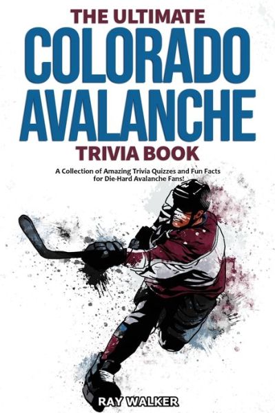 Cover for Ray Walker · The Ultimate Colorado Avalanche Trivia Book: A Collection of Amazing Trivia Quizzes and Fun Facts for Die-Hard Avalanche Fans! (Paperback Book) (2020)