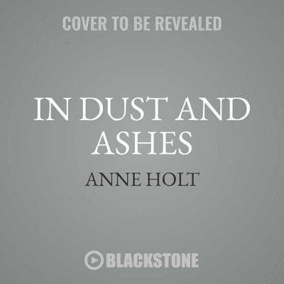 In Dust and Ashes The Hanne Wilhelmsen Novels, book 10 - Anne Holt - Audiolibro - Blackstone Audio - 9781982538286 - 31 de julio de 2018