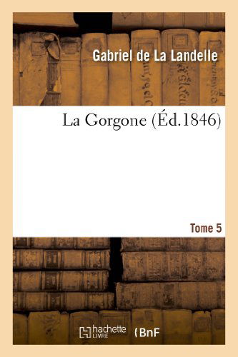 La Gorgone. Tome 5 - De La Landelle-g - Książki - HACHETTE LIVRE-BNF - 9782011787286 - 1 lipca 2013