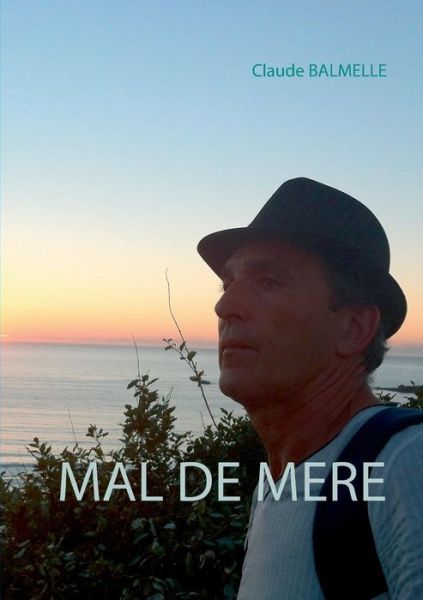 Mal De Mere - Claude Balmelle - Livres - Books on Demand - 9782322014286 - 23 février 2015