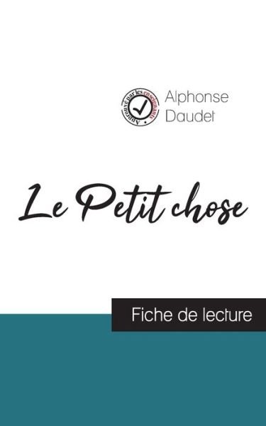 Le Petit chose de Alphonse Daudet (fiche de lecture et analyse complete de l'oeuvre) - Alphonse Daudet - Boeken - Comprendre la littérature - 9782759308286 - 6 juli 2023