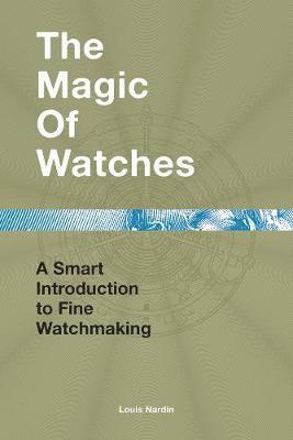 Cover for Louis Nardin · The Magic of Watches: A Smart Introduction to Fine Watchmaking (Hardcover Book) (2019)